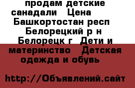 продам детские санадали › Цена ­ 450 - Башкортостан респ., Белорецкий р-н, Белорецк г. Дети и материнство » Детская одежда и обувь   